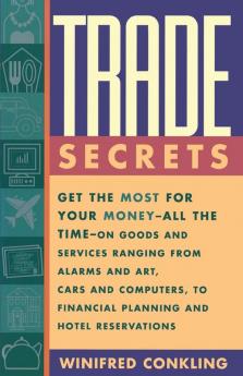 Trade Secrets: Get the Most for Your Money - All the Time- on Goods and Services Ranging from Alarms and Art Cars and Computers- to Financial Planning and Hotel Reservations