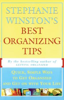 Stephanie Winston's Best Organizing Tips: Quick Simple Ways to Get Organized and Get on with Your Life