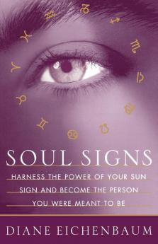 Soul Signs: Harness the Power of Your Sun Sign and Become the Person You Were Meant to Be