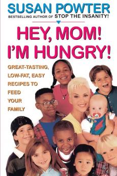Hey Mom! I'm Hungry!: Great-Tasting Low-Fat Easy Recipes to Feed Your Family