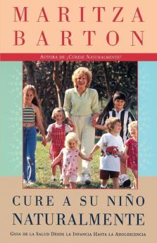 Cure a su nino naturalmente: Guia de la salud desde la infancia hasta la adolescencia