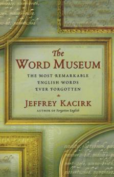 The Word Museum: The Most Remarkable English Words Ever Forgotten