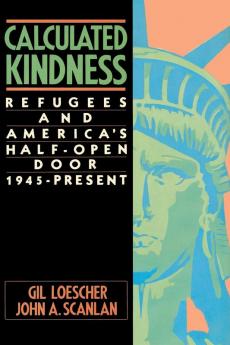 Calculated Kindness: Refugees and America's Half-Open Door 1945 to the Present