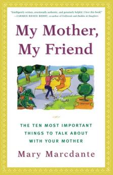 My Mother My Friend: The Ten Most Important Things to Talk About With Your Mother