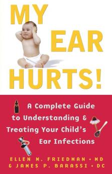My Ear Hurts!: A Complete Guide to Understanding and Treating Your Child's Ear Infections