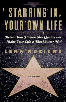Starring in Your Own Life: Reveal Your Hidden Star Quality and Make Your Life a Blockbuster Hit