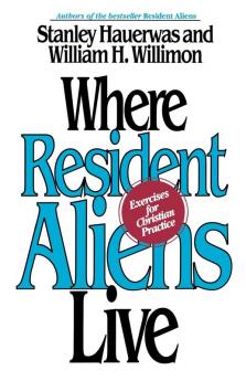 Where Resident Aliens Live: Exercises for Christian Practice