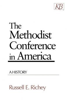 The Methodist Conference in America: A History (Kingswood Series)