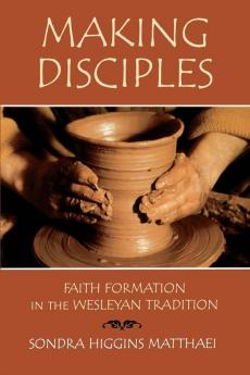 Making Disciples: v. 1 (Making Disciples: Faith Information in the Wesleyan Tradition)