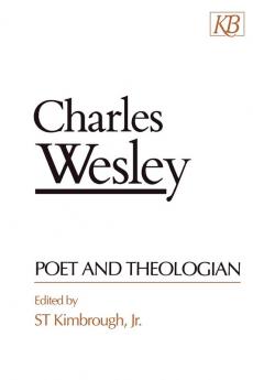 Charles Wesley Poet and the Theologian: Poet and Theologian