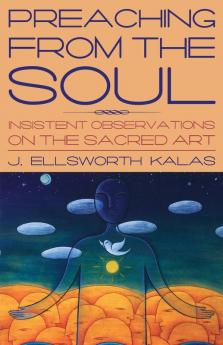 Preaching from the Soul: Insistent Observations on the Sacred Art