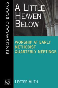 A Little Heaven Below: Worship at Early Methodist Quarterly Meetings