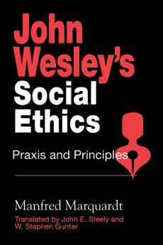 John Wesley's Social Ethics: Praxis and Principles