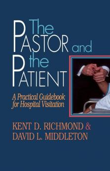 The Pastor and the Patient: Practical Guidebook for Hospital Visitation