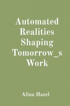 Automated Realities Shaping Tomorrow_s Work