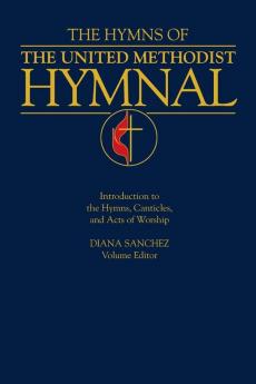 Hymns of the United Methodist Hymnal: Introduction to the Hymns Canticles and Acts of Worship