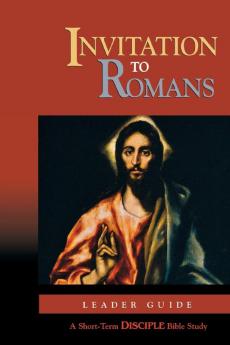 Invitation to Romans: Leader Guide: A Short-Term Disciple Bible Study