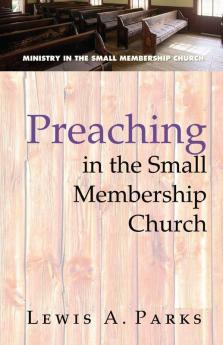 Preaching in the Small Membership Church (Ministry in the Small Membership Church)