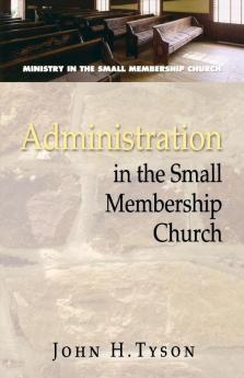 Administration in the Small Membership Church (Ministry in the Small Membership Church)