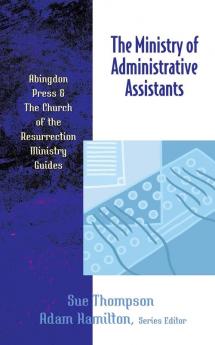 The Ministry of Administrative Assistants (Abingdon Press & the Church of the Resurrection Ministry Gui)