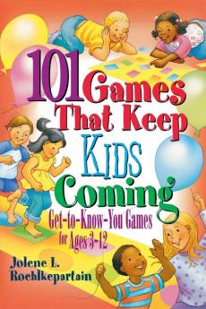 101 Games That Keep Kids Coming: Get-to-know-you Games for Ages 3-12