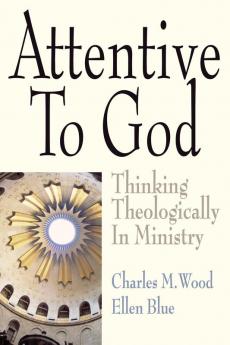 Attentive to God: Thinking Theologically in Ministry