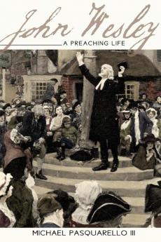 John Wesley: A Preaching Life