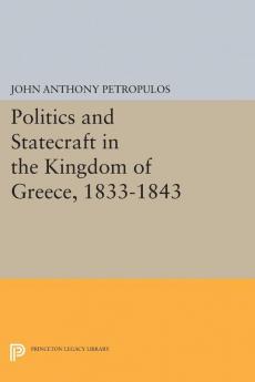 Politics and Statecraft in the Kingdom of Greece, 1833-1843