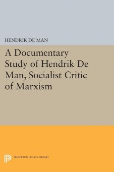 A Documentary Study of Hendrik De Man Socialist Critic of Marxism