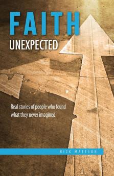 Faith Unexpected: Real Stories of People Who Found What They Never Imagined: 1