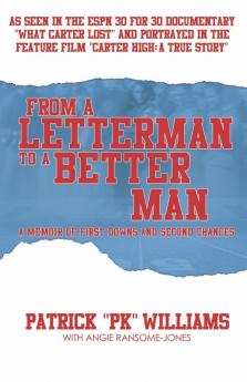 From a Letterman to a Better Man: A Memoir of First Downs and Second Chances (Story of Redemption and Humility)