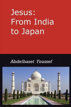 Jesus: from India to Japan: I was not sent but unto the Lost Sheep of the House of Israel; Matthew 15/24