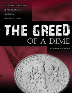 The Greed of a Dime: The Compelling Story of an Inventor His Dream His Destiny