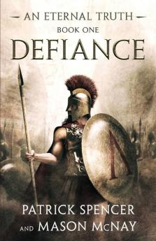 Defiance: A tale of the Spartans and the Battle of Thermopylae: 1 (Eternal Truth)