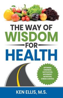 The Way of Wisdom for Health: Optimism Kindness Motivation Movement Nutrition Stress Control and 17 Wise Ways to Outsmart Diabetes on a Daily Basis