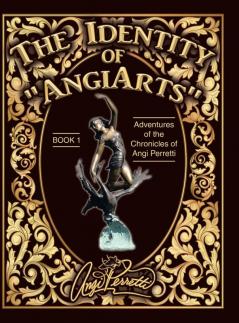 The Identity of AngiArts: A Muse for Artistic Inspiration: 1 (Chronicles of Angi Perretti)