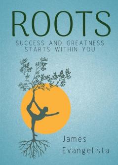 Roots: Success and Greatness Starts Within You