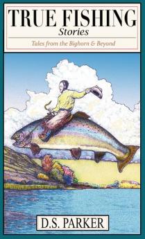 True Fishing Stories Tales from the Big Horn & Beyond 1