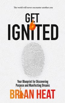 Get Ignited: Your Blueprint for Discovering Purpose and Manifesting Dreams