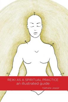 Reiki as a Spiritual Practice: An Illustrated Guide