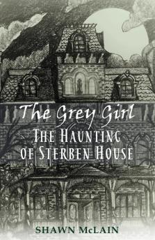 The Grey Girl: The Haunting of Sterben House: 1