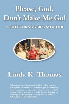 Please God Don't Make Me Go!: A Foot-Dragger's Memoir