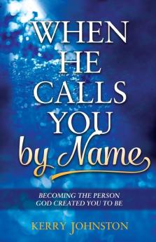 When He Calls You By Name: Becoming the Person God Created You to Be