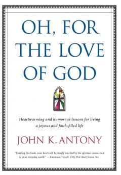 Oh for the Love of God: Heartwarming and Humorous Lessons for Living a Joyous and Faith-Filled Life