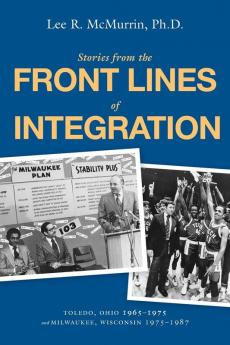 Stories From the Front Lines of Integration: Toledo Ohio 1965-1975 and Milwaukee Wisconsin 1975-1987