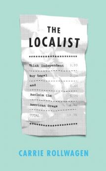 The Localist: Think Independent Buy Local and Reclaim the American Dream