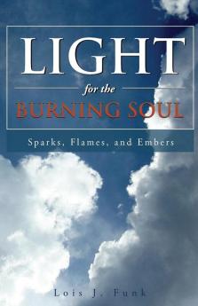 Light for the Burning Soul: Sparks Flames and Embers