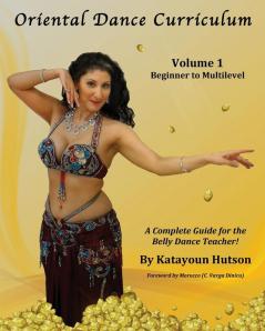 Oriental Dance Curriculum: Volume 1 Beginner to Multilevel A Complete Guide for the Belly Dance Teacher