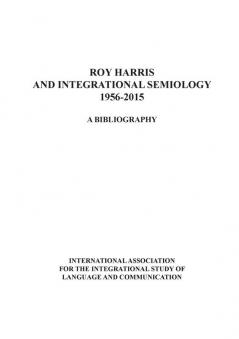 Roy Harris and Integrational Semiology 1956-2015: A bibliography