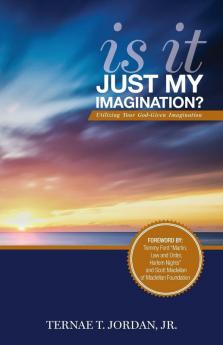 Is It Just My Imagination?: Utilizing Your God-Given Imagination